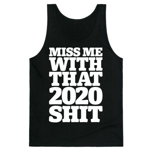 Miss Me With That 2020 Shit Parody White Print Tank Top