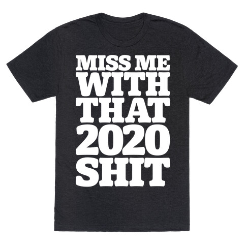 Miss Me With That 2020 Shit Parody White Print T-Shirt