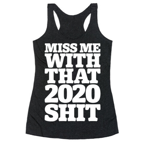 Miss Me With That 2020 Shit Parody White Print Racerback Tank Top