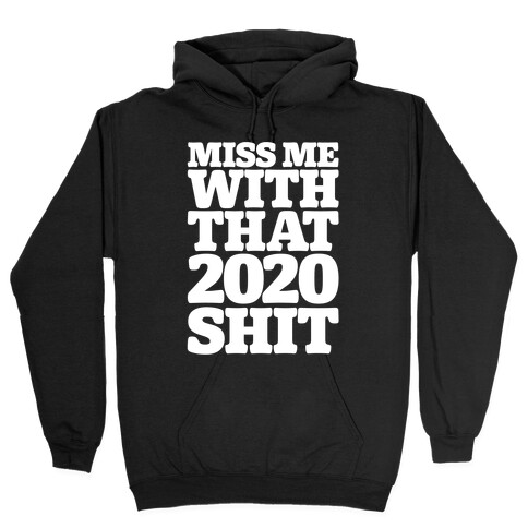 Miss Me With That 2020 Shit Parody White Print Hooded Sweatshirt