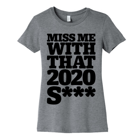 Miss Me With That 2020 Shit Parody (Censored) Womens T-Shirt