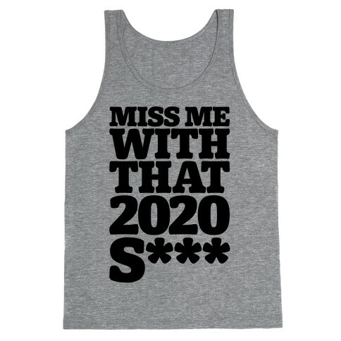 Miss Me With That 2020 Shit Parody (Censored) Tank Top