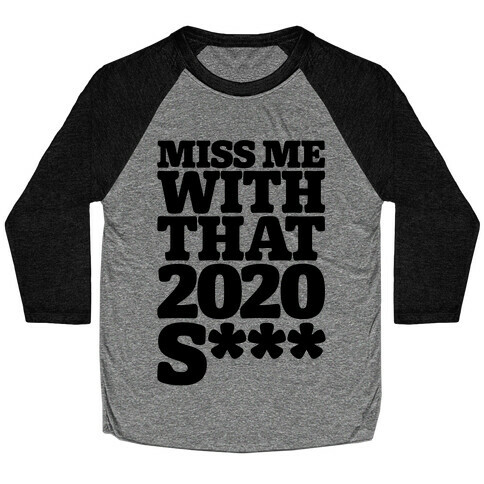 Miss Me With That 2020 Shit Parody (Censored) Baseball Tee