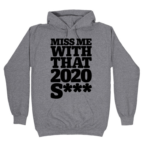 Miss Me With That 2020 Shit Parody (Censored) Hooded Sweatshirt