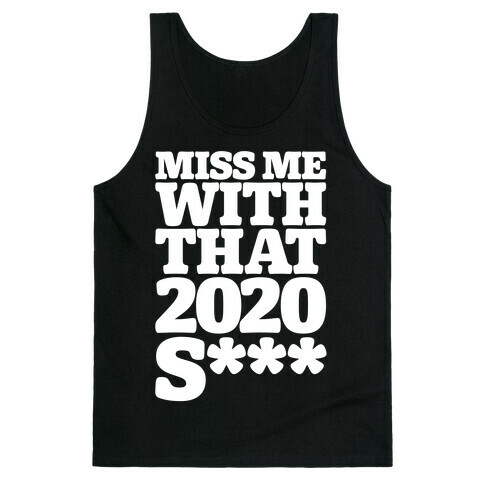 Miss Me With That 2020 Shit Parody White Print (Censored) Tank Top