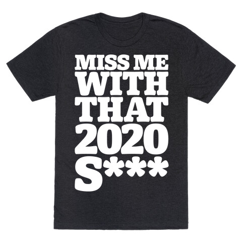 Miss Me With That 2020 Shit Parody White Print (Censored) T-Shirt