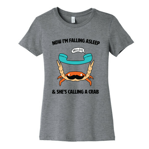 Now I'm Falling Asleep & She's Calling a Crab Womens T-Shirt