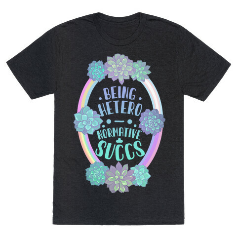 Being Heteronormative Succs T-Shirt