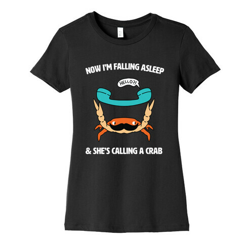 Now I'm Falling Asleep & She's Calling a Crab Womens T-Shirt