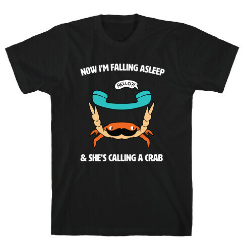 Now I'm Falling Asleep & She's Calling a Crab T-Shirt