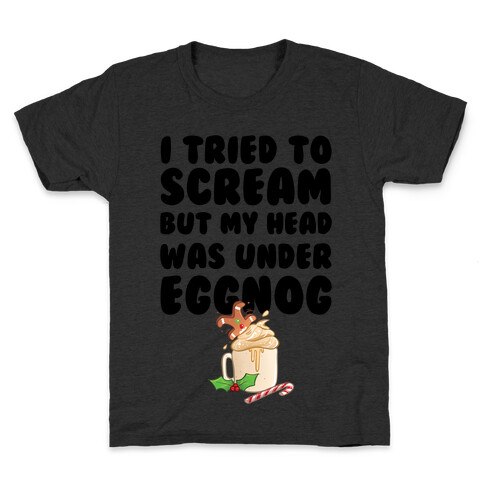 I Tried To Scream But My Head Was Under Eggnog Kids T-Shirt