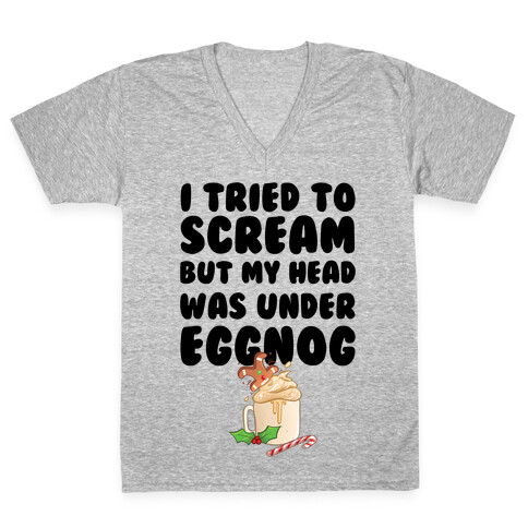 I Tried To Scream But My Head Was Under Eggnog V-Neck Tee Shirt