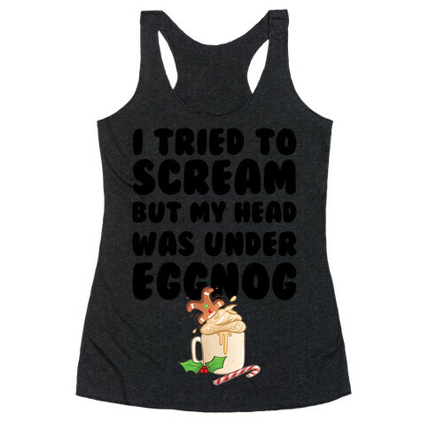 I Tried To Scream But My Head Was Under Eggnog Racerback Tank Top