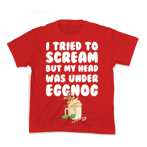 I Tried To Scream But My Head Was Under Eggnog Kids T-Shirt