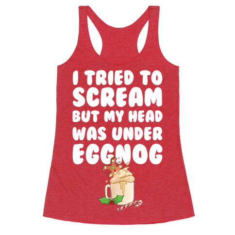 I Tried To Scream But My Head Was Under Eggnog Racerback Tank Top