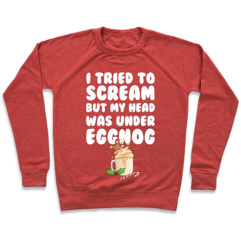 I Tried To Scream But My Head Was Under Eggnog Pullover
