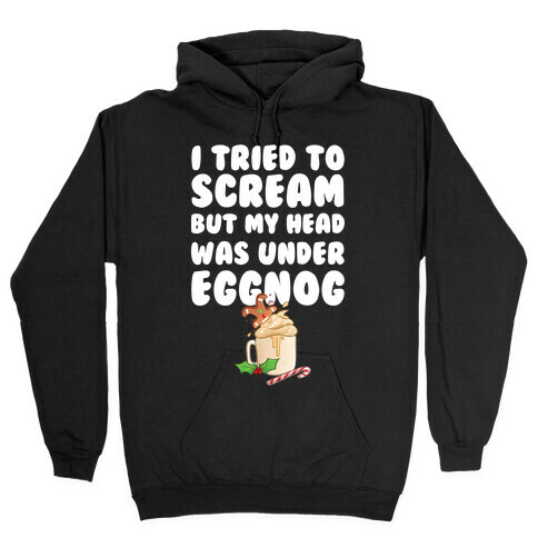 I Tried To Scream But My Head Was Under Eggnog Hooded Sweatshirt