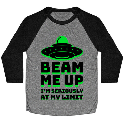 Beam Me Up I'm Seriously At My Limit  Baseball Tee