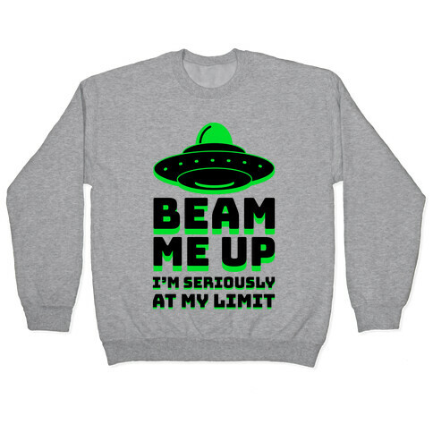 Beam Me Up I'm Seriously At My Limit  Pullover