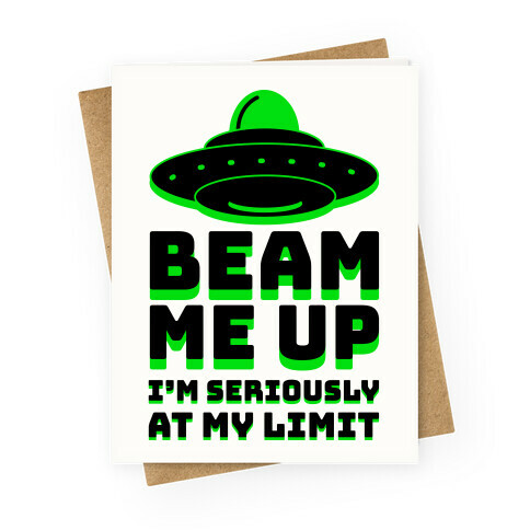 Beam Me Up I'm Seriously At My Limit  Greeting Card