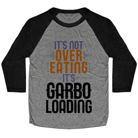 It's Not Overeating, It's Garboloading Baseball Tee