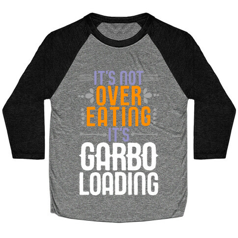 It's Not Overeating, It's Garboloading Baseball Tee