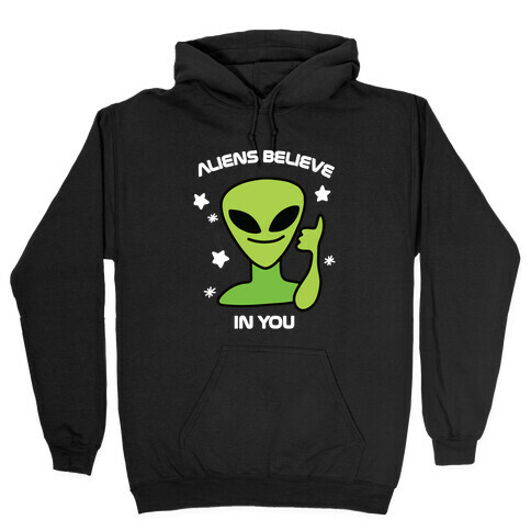 Aliens Believe in You Hooded Sweatshirt