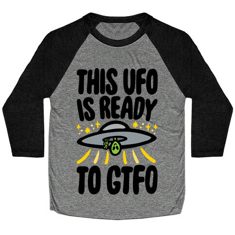 This UFO Is Ready To GTFO  Baseball Tee