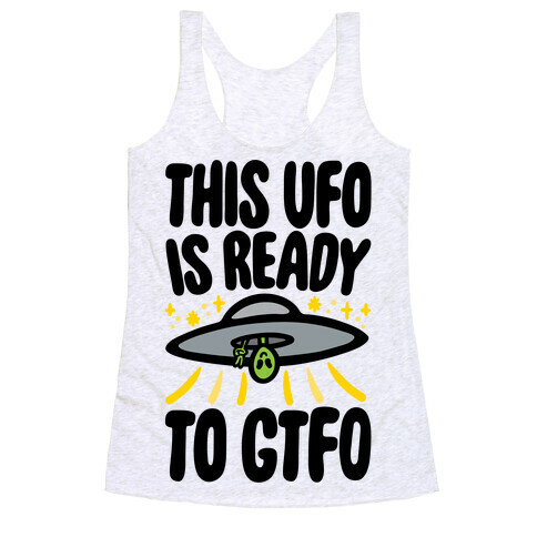 This UFO Is Ready To GTFO  Racerback Tank Top