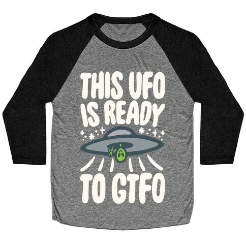 This UFO Is Ready To GTFO White Print Baseball Tee