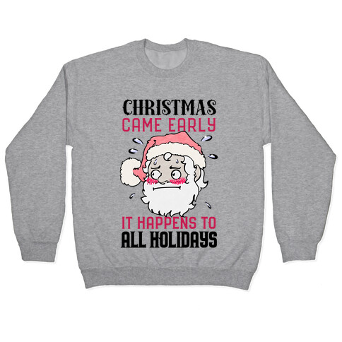 Christmas Came Early, It Happens To All Holidays Pullover