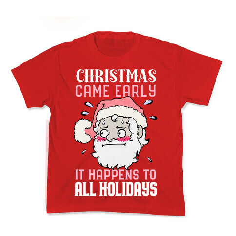 Christmas Came Early, It Happens To All Holidays Kids T-Shirt