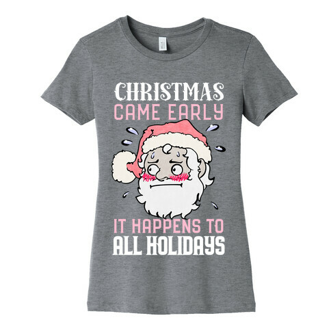 Christmas Came Early, It Happens To All Holidays Womens T-Shirt