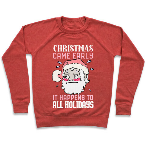 Christmas Came Early, It Happens To All Holidays Pullover