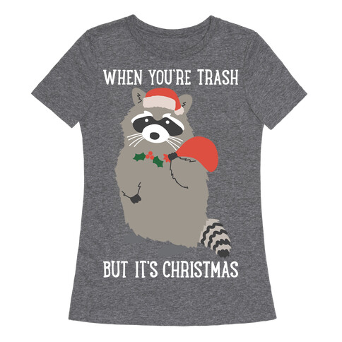 When You're Trash But It's Christmas Raccoon Womens T-Shirt