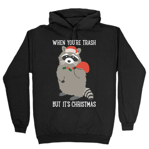 When You're Trash But It's Christmas Raccoon Hooded Sweatshirt
