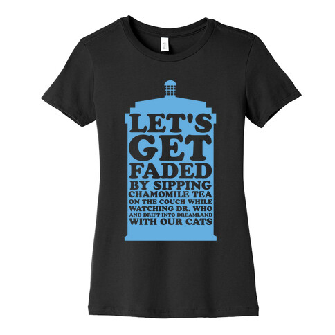 Let's Get Faded By Watching Dr. Who Womens T-Shirt