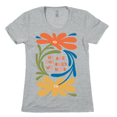 We Are The Ones We Need Retro Flowers Womens T-Shirt