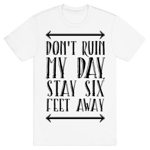 Don't Ruin My Day, Stay 6 Feet Away T-Shirt