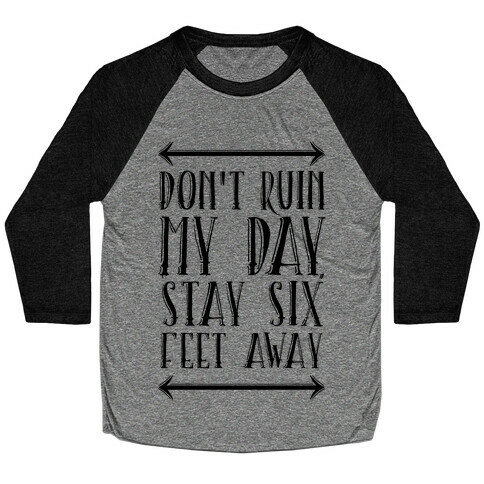 Don't Ruin My Day, Stay 6 Feet Away Baseball Tee