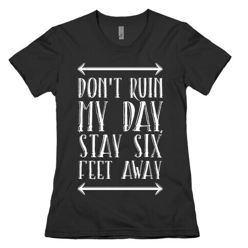 Don't Ruin My Day, Stay 6 Feet Away Womens T-Shirt