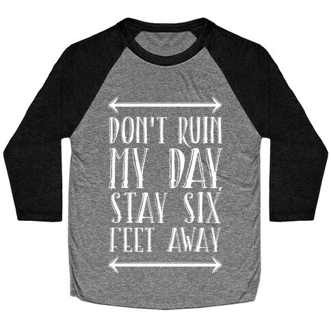 Don't Ruin My Day, Stay 6 Feet Away Baseball Tee