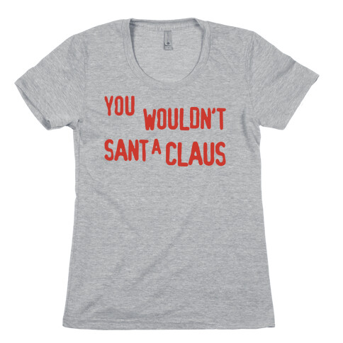 You Wouldn't Sant-A Claus Parody Womens T-Shirt