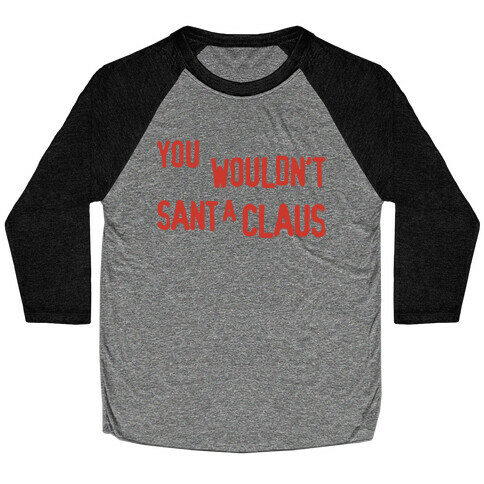 You Wouldn't Sant-A Claus Parody Baseball Tee