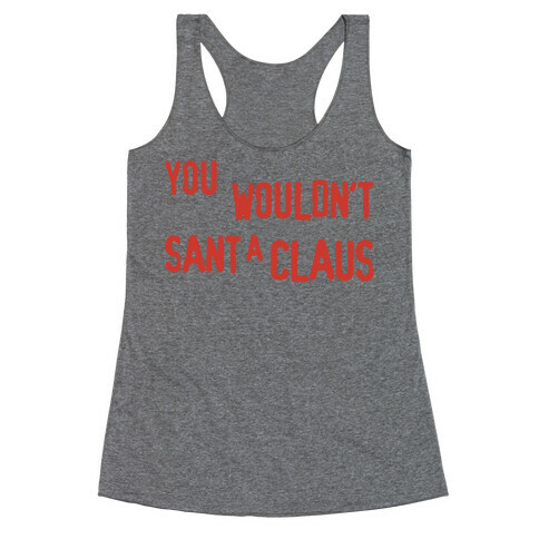 You Wouldn't Sant-A Claus Parody Racerback Tank Top