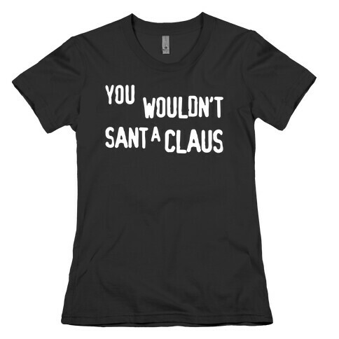 You Wouldn't Sant-A Claus Parody White Print Womens T-Shirt