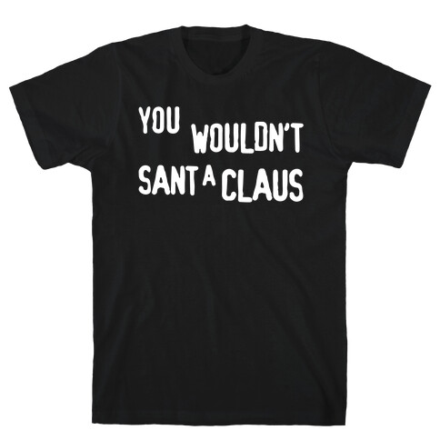 You Wouldn't Sant-A Claus Parody White Print T-Shirt