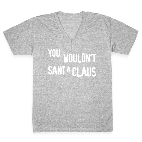 You Wouldn't Sant-A Claus Parody White Print V-Neck Tee Shirt