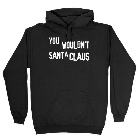 You Wouldn't Sant-A Claus Parody White Print Hooded Sweatshirt