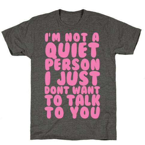 I'm Not A Quiet Person I Just Don't Want To Talk To You T-Shirt